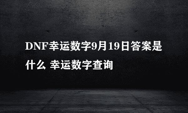 DNF幸运数字9月19日答案是什么 幸运数字查询