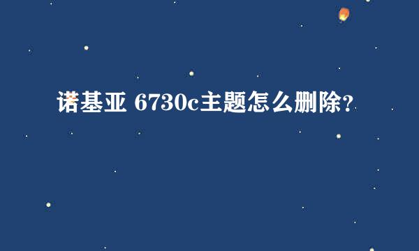 诺基亚 6730c主题怎么删除？