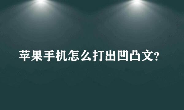 苹果手机怎么打出凹凸文？