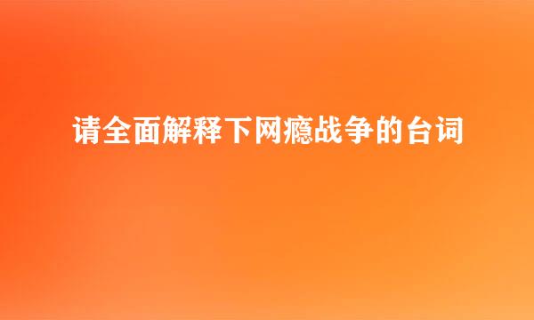 请全面解释下网瘾战争的台词