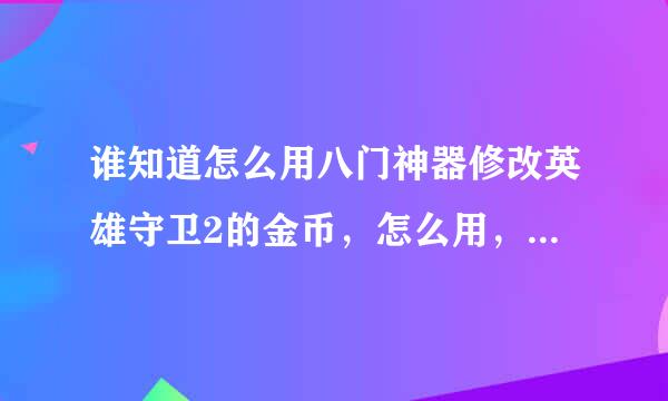 谁知道怎么用八门神器修改英雄守卫2的金币，怎么用，我怎么用八门神器不能修改啊