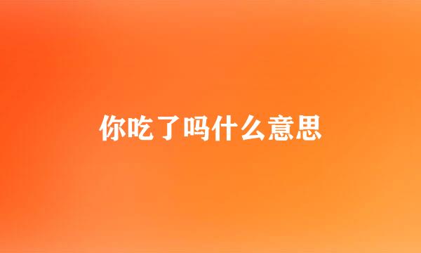 你吃了吗什么意思