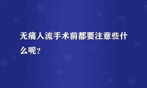 无痛人流手术前都要注意些什么呢？