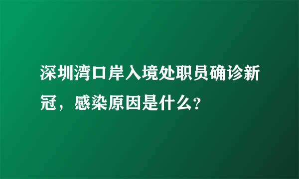 深圳湾口岸入境处职员确诊新冠，感染原因是什么？