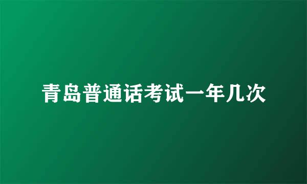 青岛普通话考试一年几次