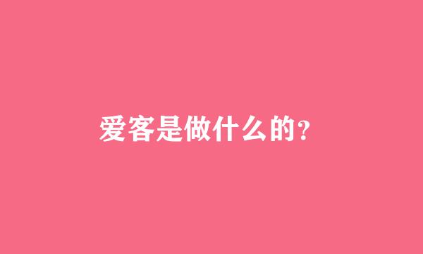 爱客是做什么的？