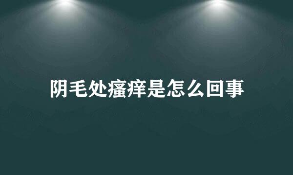 阴毛处瘙痒是怎么回事