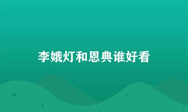 李娥灯和恩典谁好看