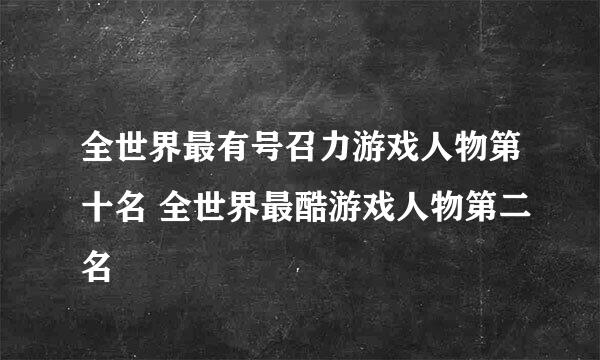 全世界最有号召力游戏人物第十名 全世界最酷游戏人物第二名