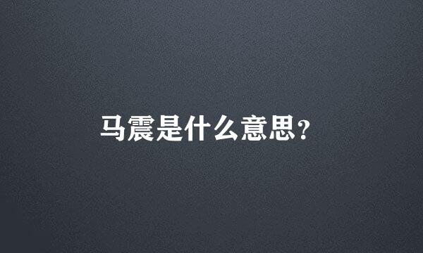 马震是什么意思？