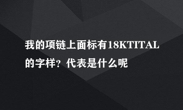 我的项链上面标有18KTITAL的字样？代表是什么呢