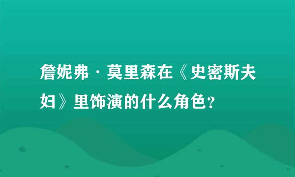 詹妮弗·莫里森在《史密斯夫妇》里饰演的什么角色？