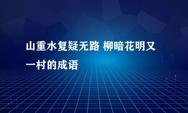 山重水复疑无路 柳暗花明又一村的成语