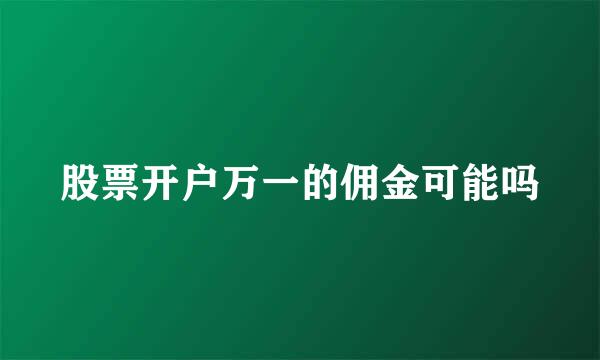 股票开户万一的佣金可能吗