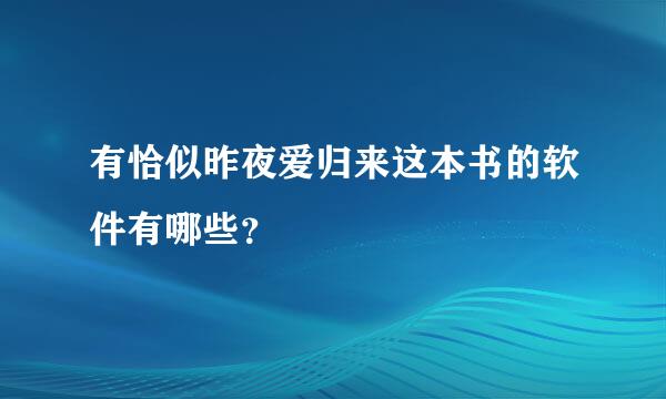 有恰似昨夜爱归来这本书的软件有哪些？