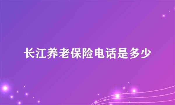 长江养老保险电话是多少