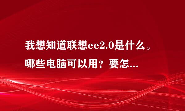 我想知道联想ee2.0是什么。哪些电脑可以用？要怎样才能使用？