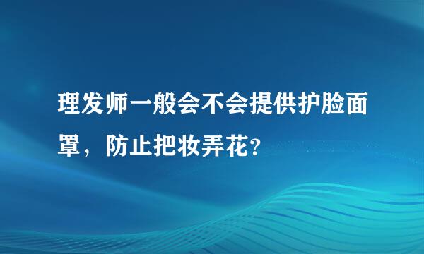 理发师一般会不会提供护脸面罩，防止把妆弄花？