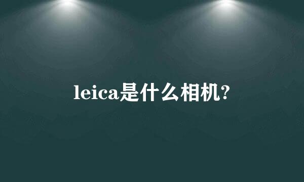 leica是什么相机?