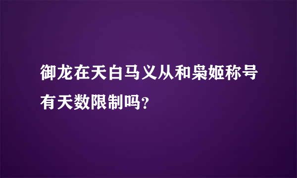 御龙在天白马义从和枭姬称号有天数限制吗？