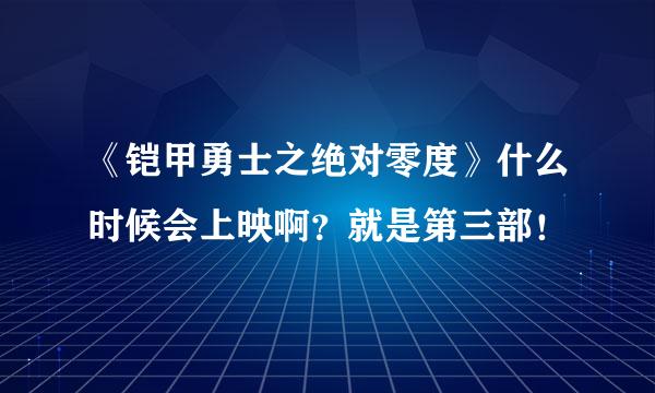 《铠甲勇士之绝对零度》什么时候会上映啊？就是第三部！