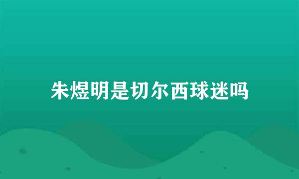 朱煜明是切尔西球迷吗