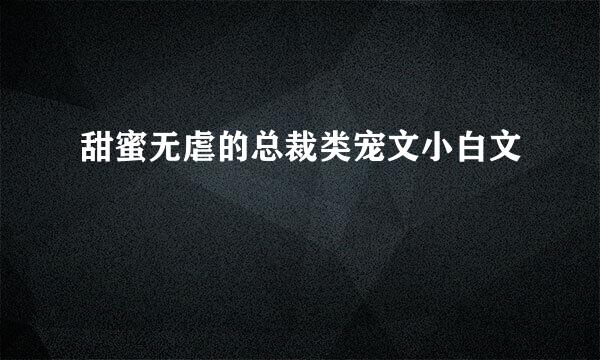 甜蜜无虐的总裁类宠文小白文