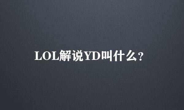 LOL解说YD叫什么？