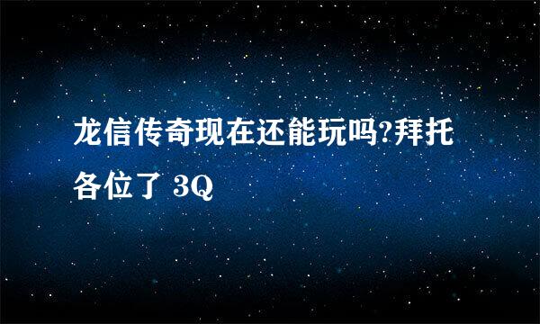 龙信传奇现在还能玩吗?拜托各位了 3Q