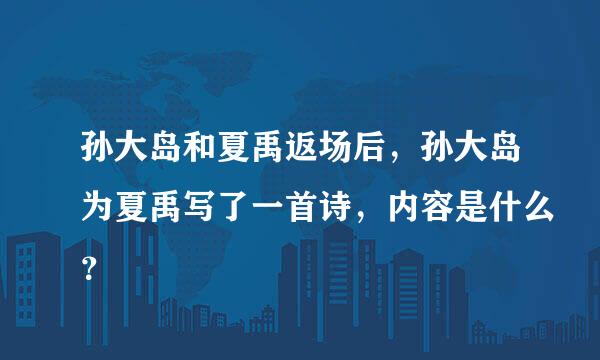 孙大岛和夏禹返场后，孙大岛为夏禹写了一首诗，内容是什么？