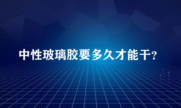 中性玻璃胶要多久才能干？