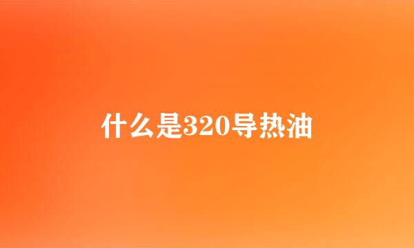 什么是320导热油