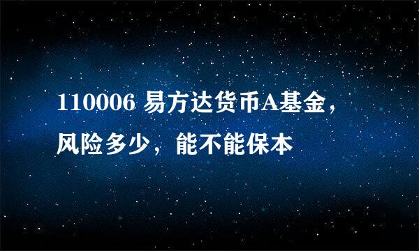 110006 易方达货币A基金，风险多少，能不能保本