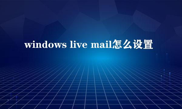 windows live mail怎么设置