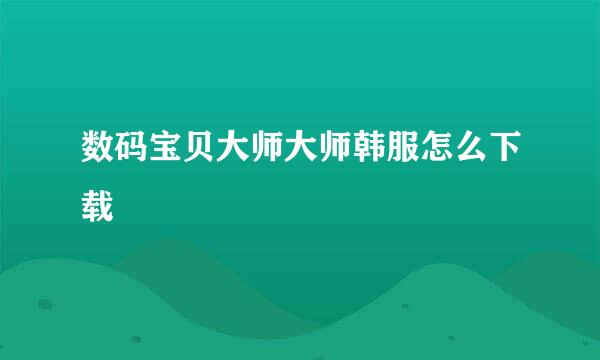 数码宝贝大师大师韩服怎么下载