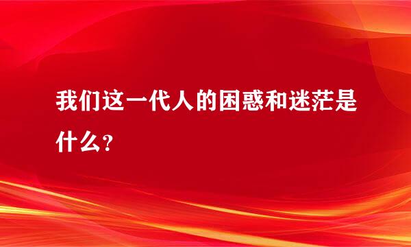 我们这一代人的困惑和迷茫是什么？