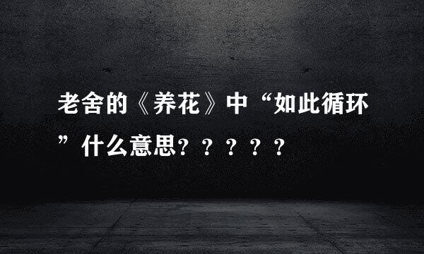 老舍的《养花》中“如此循环”什么意思？？？？？