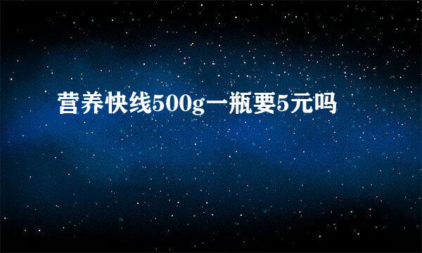 营养快线500g一瓶要5元吗