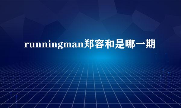 runningman郑容和是哪一期