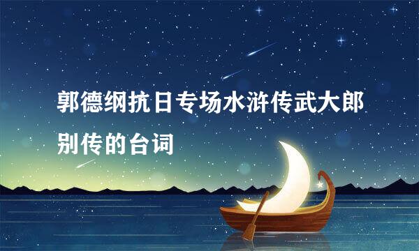 郭德纲抗日专场水浒传武大郎别传的台词