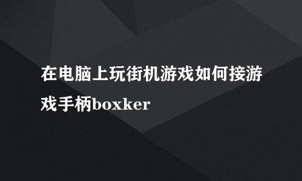 在电脑上玩街机游戏如何接游戏手柄boxker