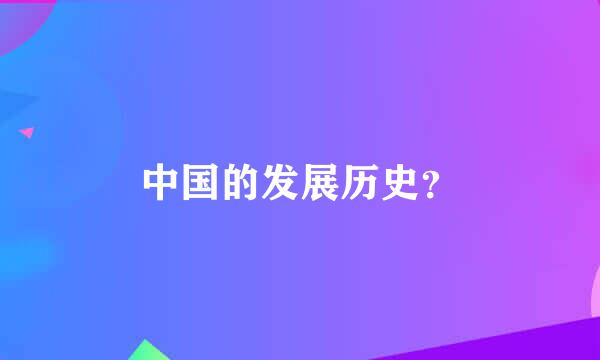 中国的发展历史？