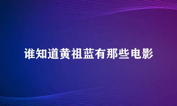 谁知道黄祖蓝有那些电影