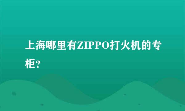 上海哪里有ZIPPO打火机的专柜？