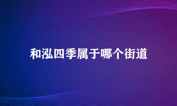 和泓四季属于哪个街道