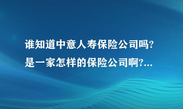 谁知道中意人寿保险公司吗?是一家怎样的保险公司啊? -...