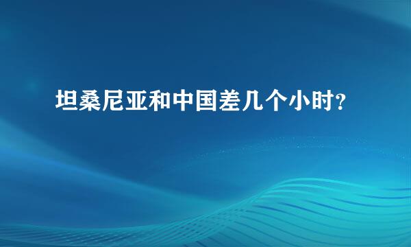 坦桑尼亚和中国差几个小时？