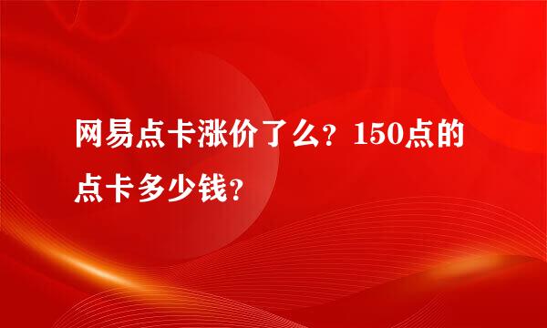 网易点卡涨价了么？150点的点卡多少钱？