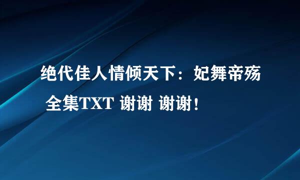 绝代佳人情倾天下：妃舞帝殇 全集TXT 谢谢 谢谢！