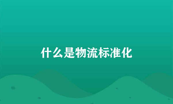 什么是物流标准化